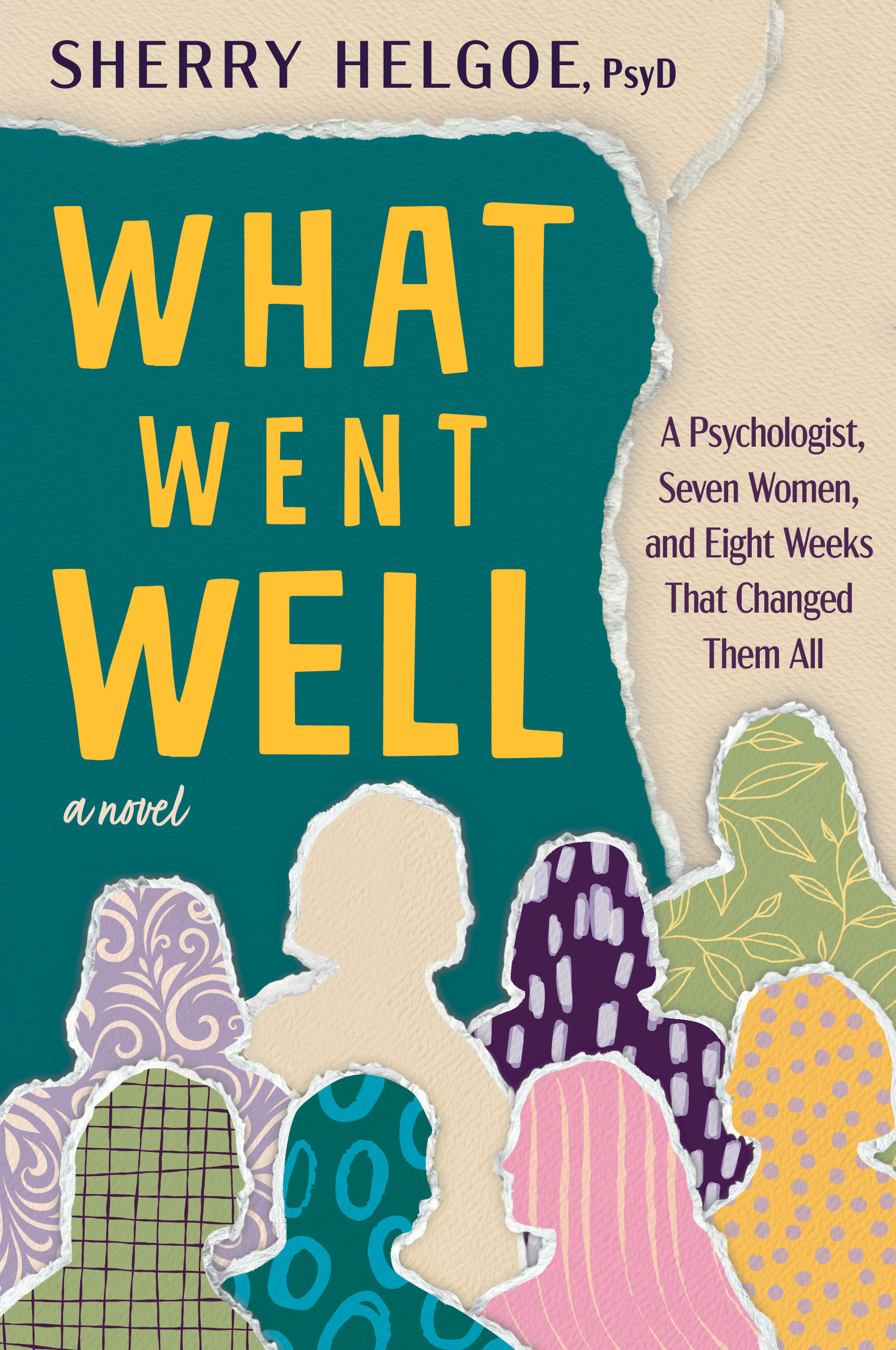 What Went Well: A Psychologist, Seven Women, and Eight Weeks That Changed Them All. A novel by Sherry Helgoe, PsyD